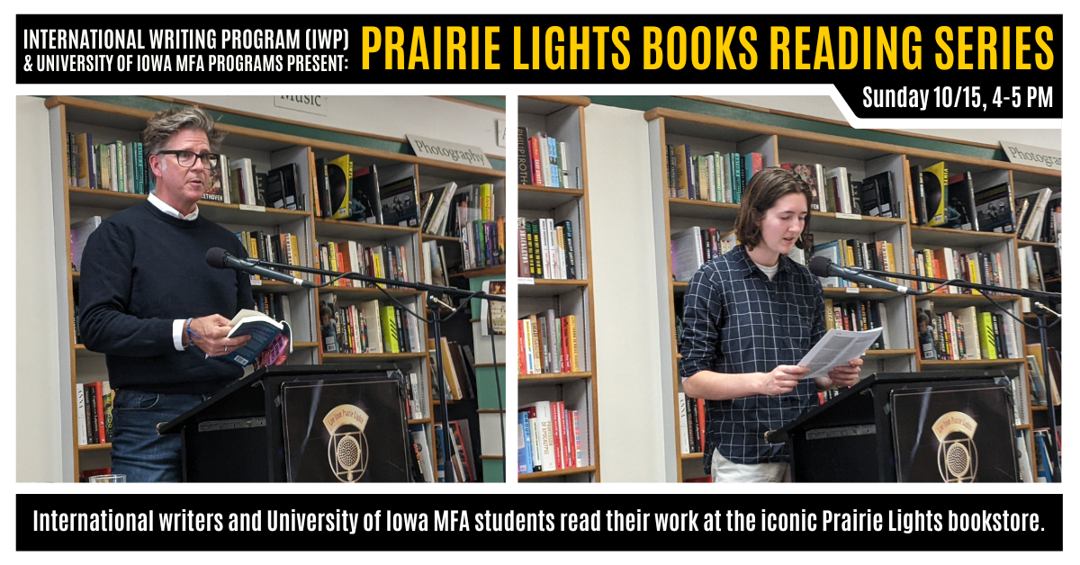 A graphic featuring two photos of previous IWP events at the Fall Residency. Text reads as follows: "International Writing Program (IWP) & University of Iowa MFA Programs Present: Prairie Lights Books Reading Series. Sunday 10/15, 4-5 PM. International wr