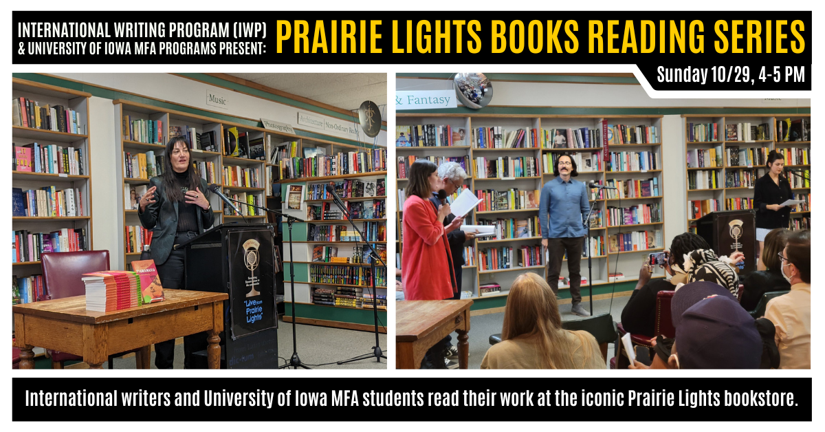 A graphic featuring two photos of previous IWP events at the Fall Residency. Text reads as follows: "International Writing Program (IWP) & University of Iowa MFA Programs Present: Prairie Lights Books Reading Series. Sunday 10/29, 4-5 PM. International wr