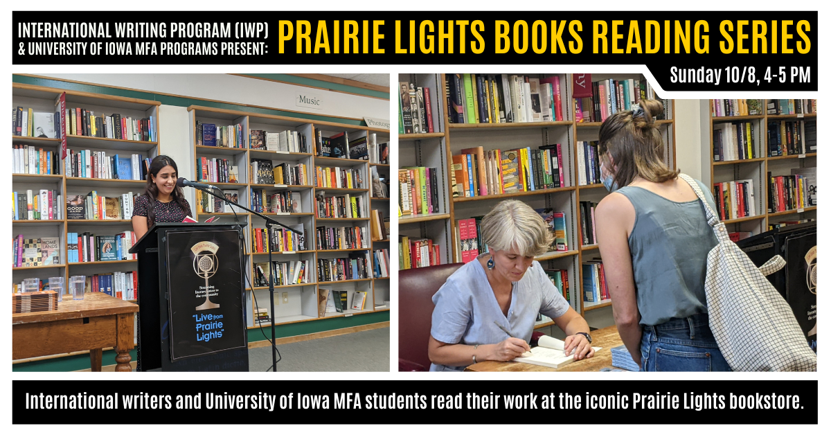 A graphic featuring two photos of previous IWP events at the Fall Residency. Text reads as follows: "International Writing Program (IWP) & University of Iowa MFA Programs Present: Prairie Lights Books Reading Series. Sunday 10/8, 4-5 PM. International wri