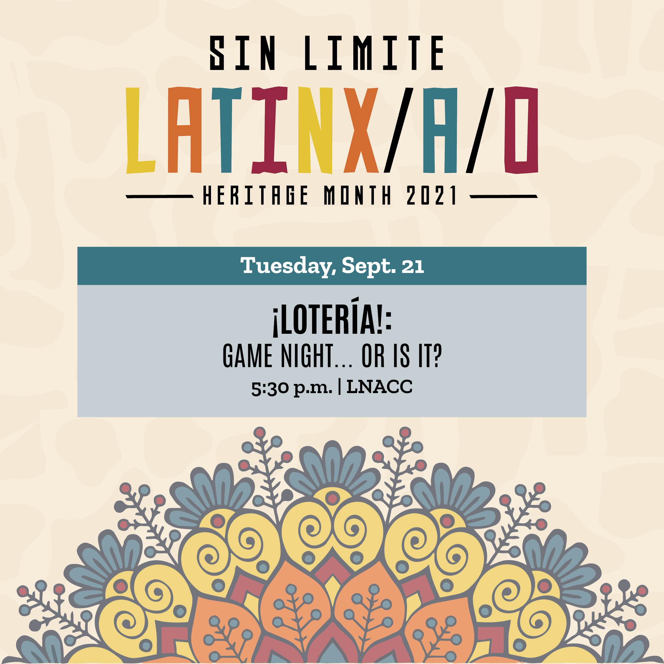 Latinx/a/o Heritage Month, 2021 - Loteria: Game Night... or is it? Time: 5:30 p.m. - 7 p.m. at the LNACC - flower design in back