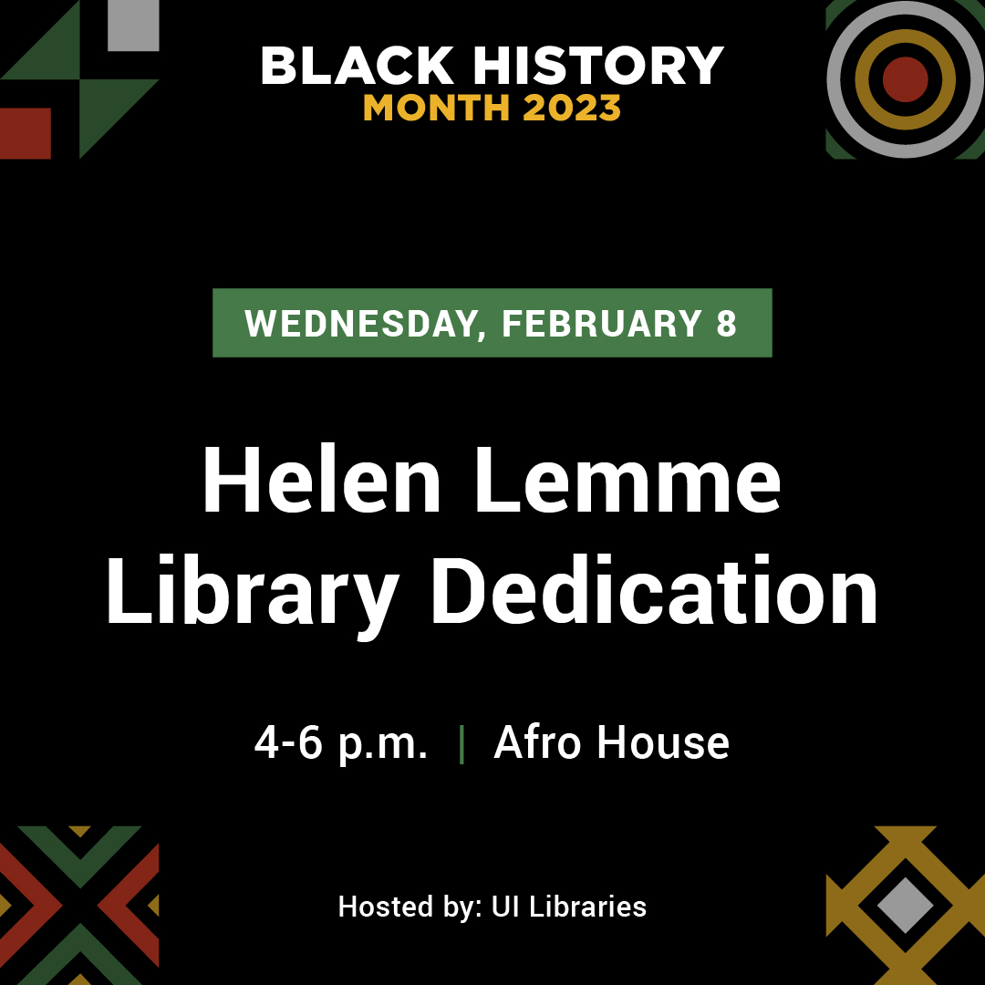 Black History Month 2023: Helen Lemme Library Dedication; Wednesday, February 8; 4-6 p.m.; Afro House; Hosted by: UI Libraries