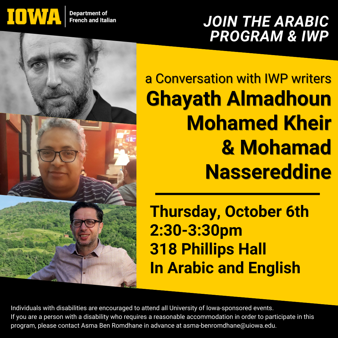 Iowa Department of French and Italian. Join the Arabic Program and IWP for a Conversation with IWP writers Ghayath Almadhoun, Mohamed Kheir, and Mohamad Nassereddine Thursday, October 6th, 2:30-3:30pm, 318 Phillips Hall, in Arabic and English. Individuals