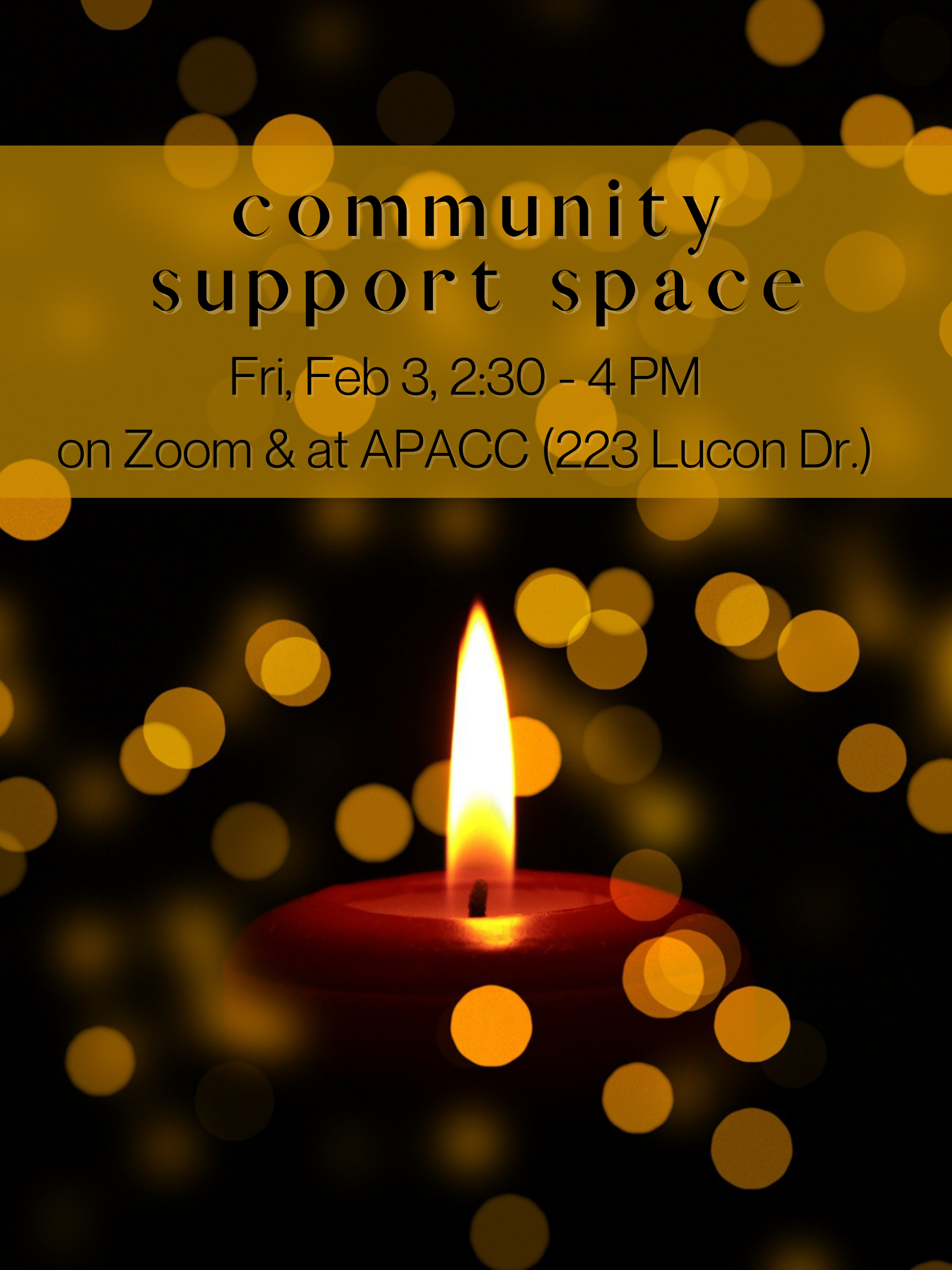Black rectangle with red candle in middle. Yellow box at top has black text that says "community support space. Friday, February 3, 2:30 - 4 PM on Zoom & at APACC (223 Lucon Dr.)"