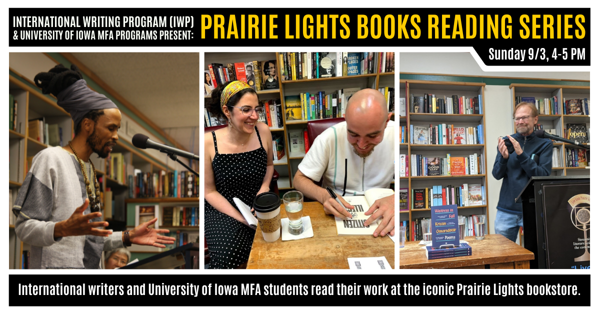 A graphic featuring three photos of previous IWP events at the Fall Residency. Text reads as follows: "International Writing Program (IWP) & University of Iowa MFA Programs Present: Prairie Lights Books Reading Series. Sunday 9/3, 4-5 PM. INternational wr