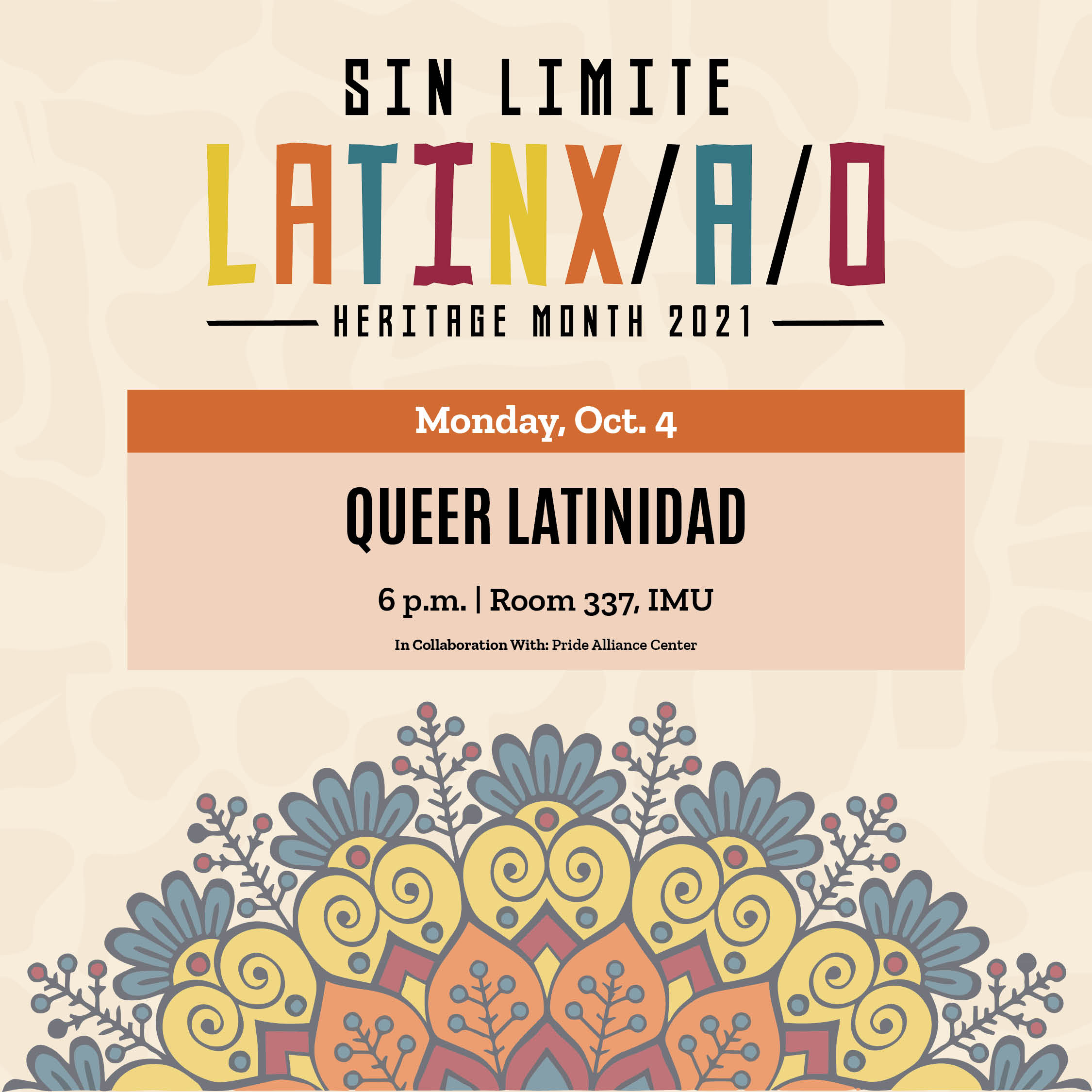A floral design graphic with text that says 'SIN LIMITE LATINX/A/O HERITAGE MONTH 2021 Monday, Oct. 4 QUEER LATINIDAD p.m. Room 337 IMU Collaboration With Pride Alliance Center'