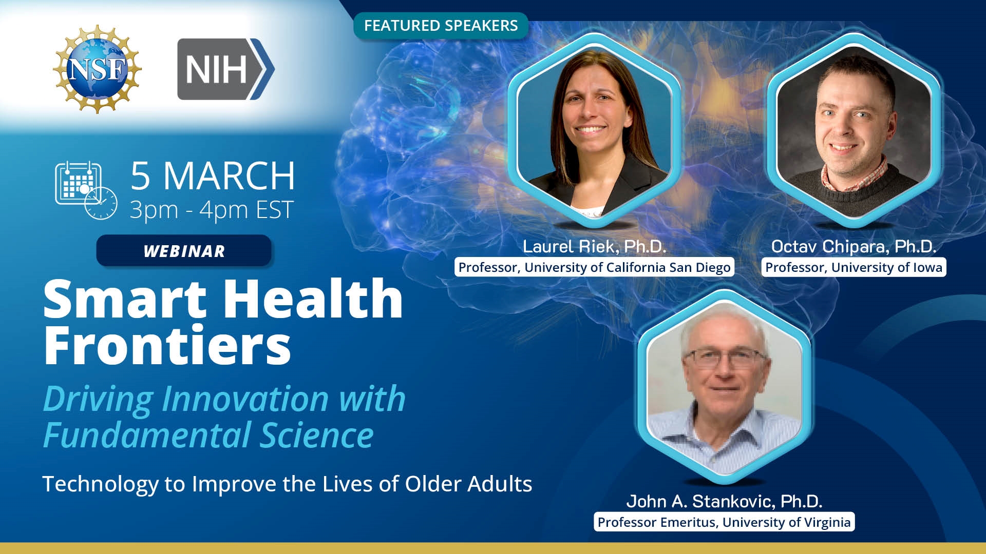 Smart Health Frontiers Driving Innovation with Fundamental Science Technology to Improve the Lives of Older Adults Webinar Tuesday,March 5,2024 3:00p.m.–4:00p.m.EST