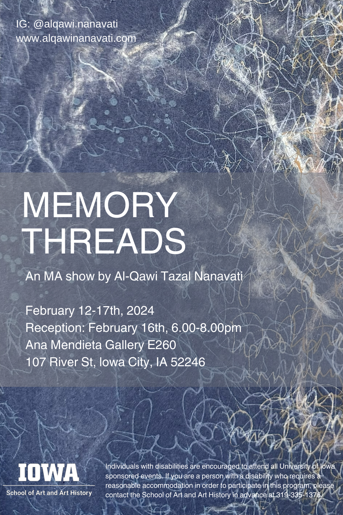 Memory Threads an MA Show by Al-Qawi Tazal Nanavati February 12-17, 2024 Reception February 16, 6:00-8:00pm E260 Ana Mendieta Gallery