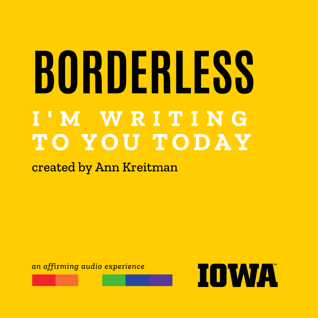 Borderless: I'm Writing to You Today. An affirmative audio experience.