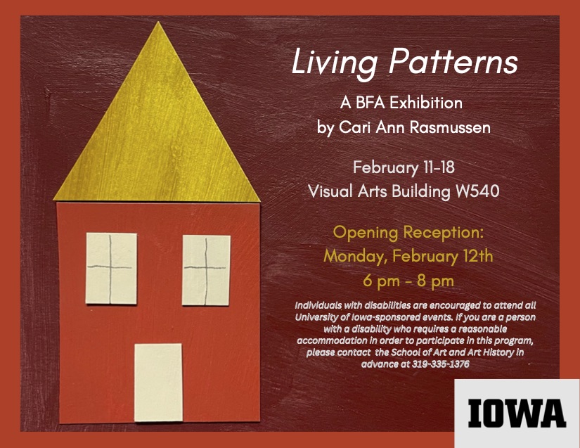 Living Patterns A BFA Exhibition by Cari Ann Rasmussen February 11-18 W540 Visual Arts Building Opening Reception: Monday February 12, 2024 6:00pm-8:00pm