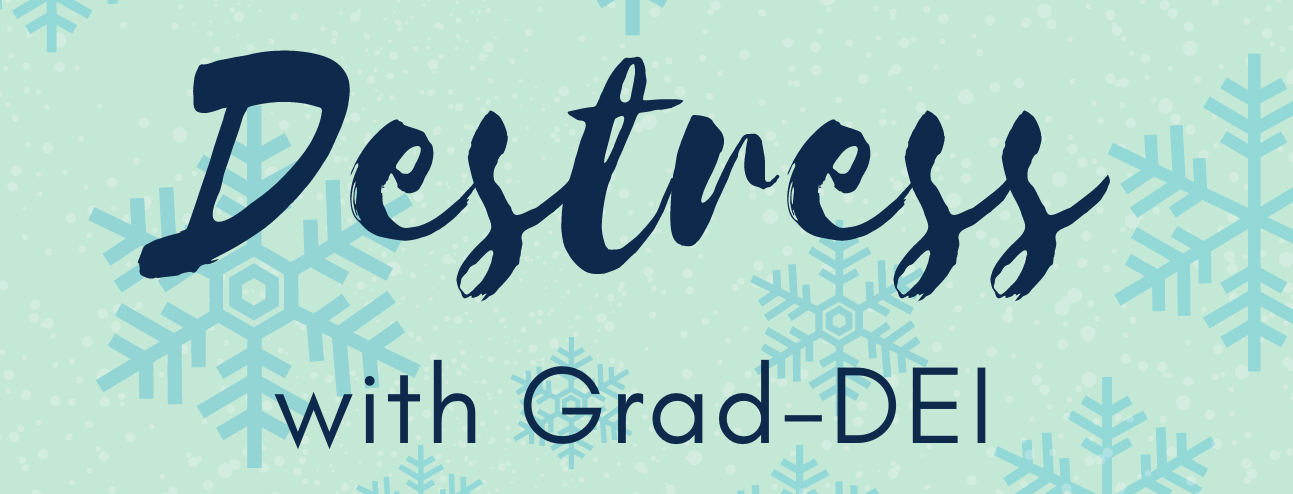 banner with sky blue background with darker blue snowflakes in various sizes scattered across page. Navy blue text says "Destress with Grad-DEI"