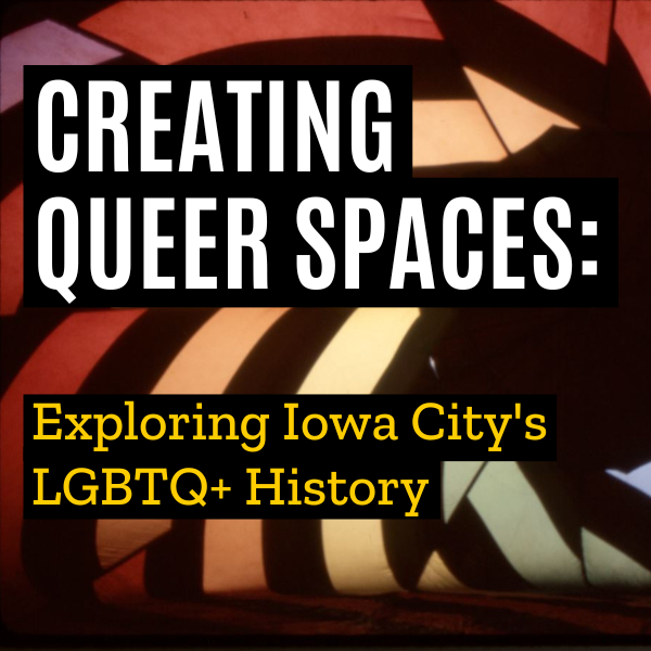 Creating Queer Spaces: Exploring Iowa City's LGBTQ+ History