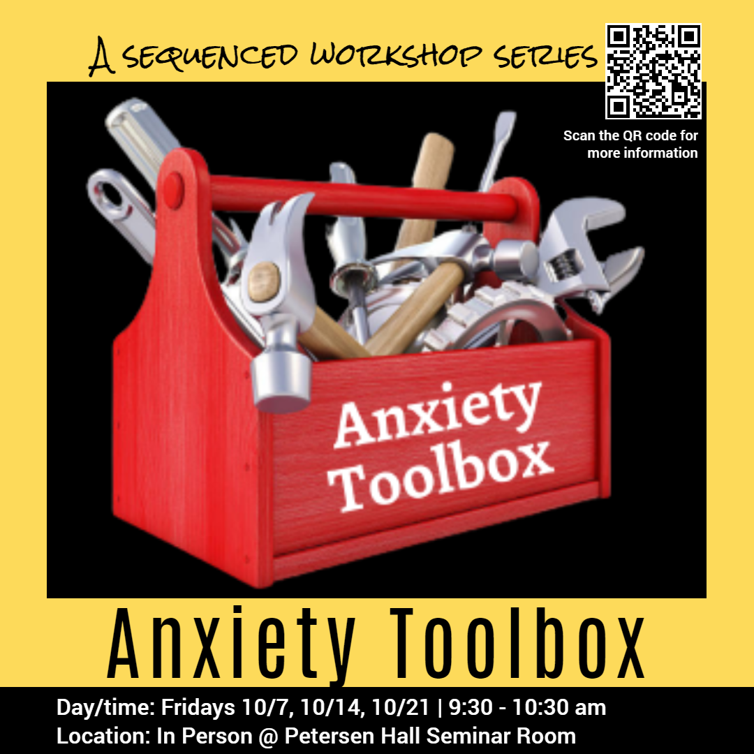 anxiety toobox. Day/time: Fridays 10/7, 10/14, 10/21 | 9:30 - 10:30 am Location: In Person @ Petersen Hall Seminar Room