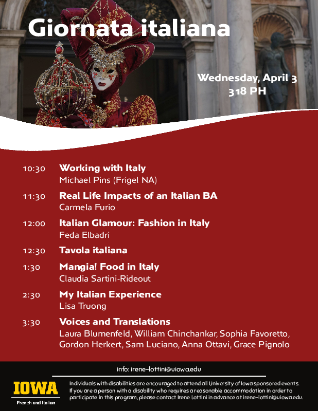 Giornata Italiana - Wednesday, April 3rd in 318 PH - 10:30 am Working with Italy - 11:30 am Real Life Impacts of an Italian BA - 12:00 pm Italian Glamour: Fashion in Italy - 12:30 pm Tavola Italiana - 1:30 pm Mangia! Food in Italy - 2:30 pm My Italian Exp