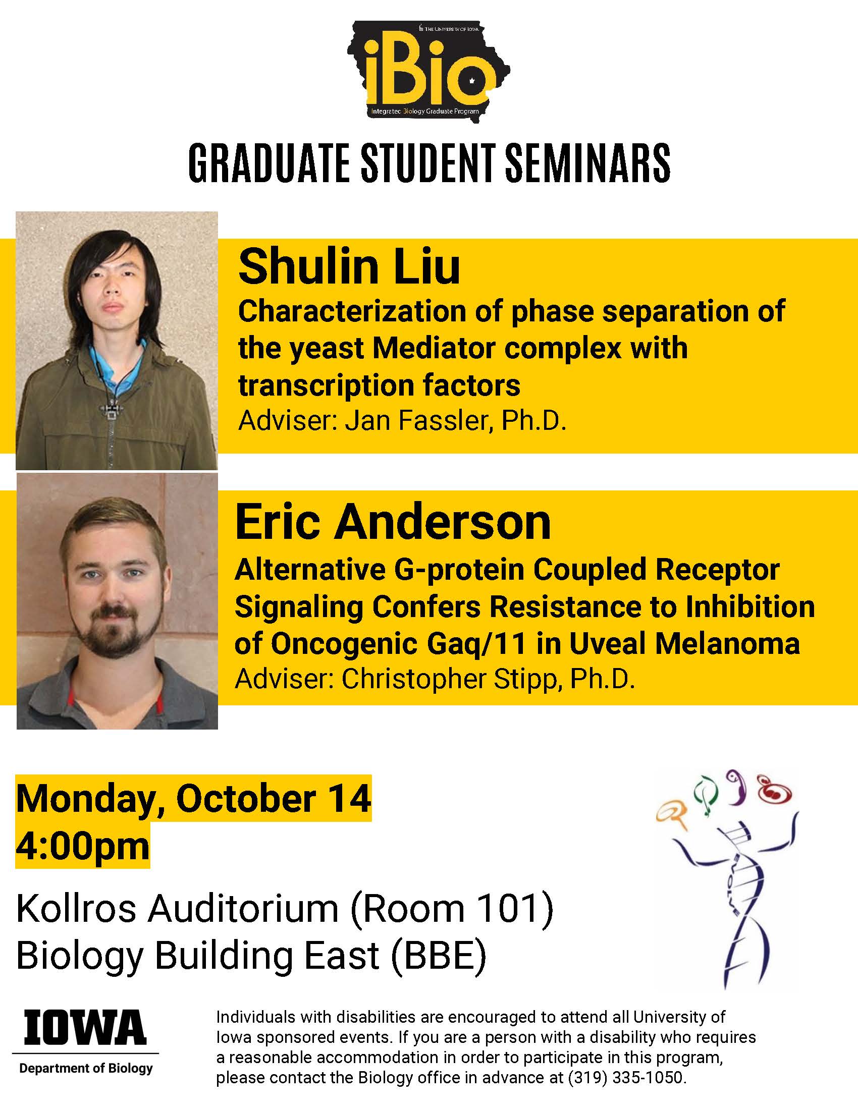 On Monday, October 14, the Integrated Biology (iBio) Graduate Student Seminar speakers are Shulin Liu (Fassler Lab) and Eric Anderson (Stipp Lab). The first seminar will begin at 4pm in 101 BBE. 