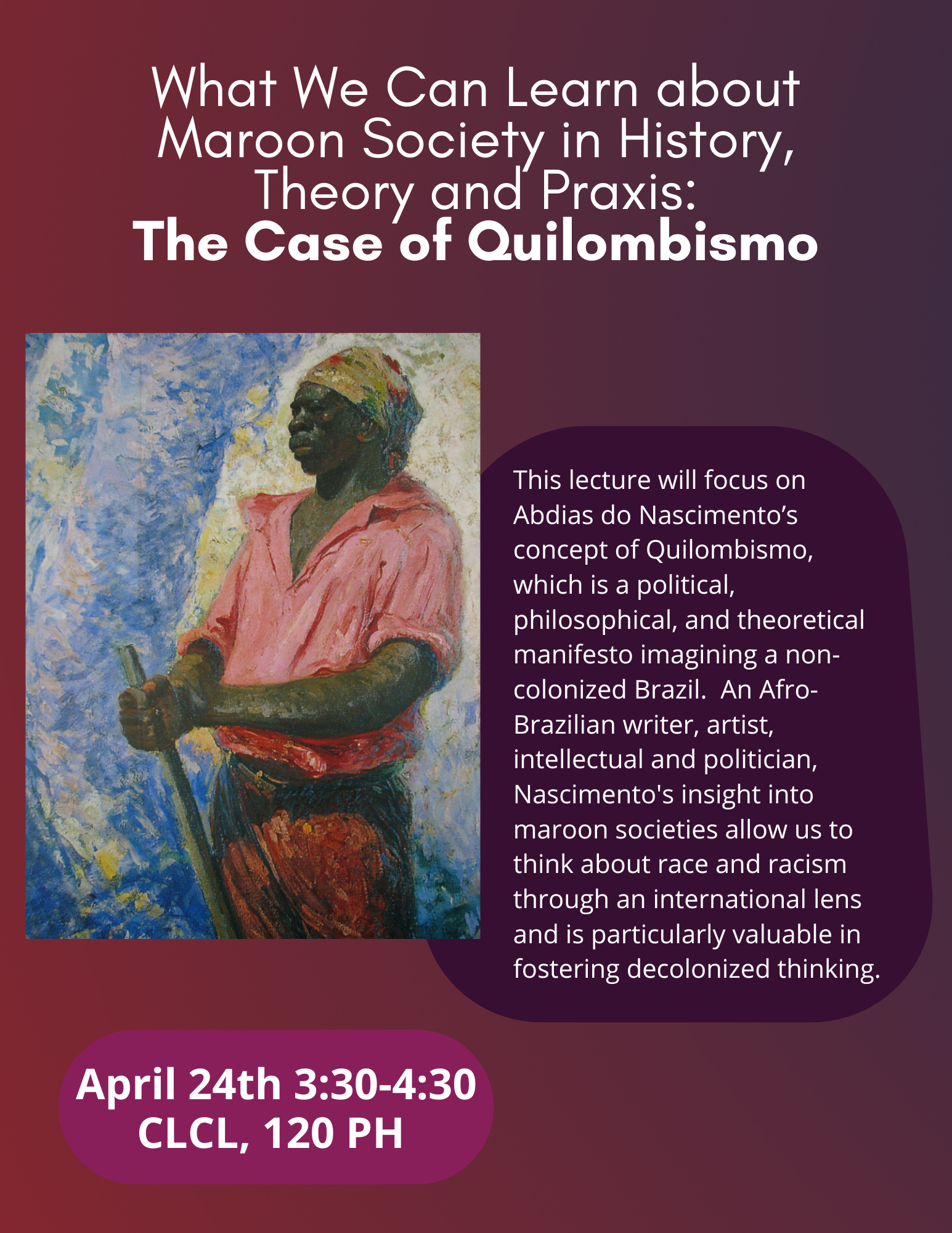 What We Can Learn about Maroon Society in History, Theory and Praxis: The Case of Quilombismo; April 24th, 3:30 - 4:30, CLCL 120 PH