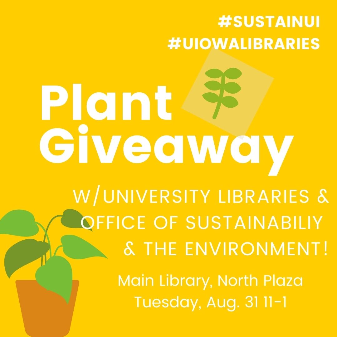 Yellow background with text saying Plant Giveaway with the Libraries and Office of Sustainability on the North Plaza, Main Library Tuesday, August 31 from 11-1. 