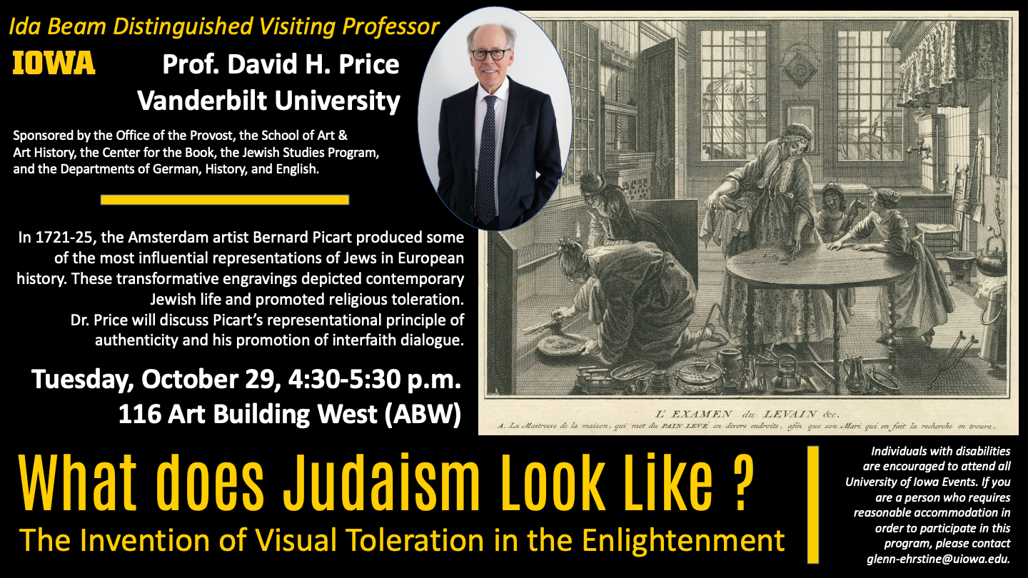 Prof. David H. Price of Vanderbilt University will give a talk on Tuesday, Oct. 29th from 4:30 - 5:30 pm in 116 Art Building West entitled "What does Judaism Look Like? The Invention of Visual Toleration in the Englightenment."