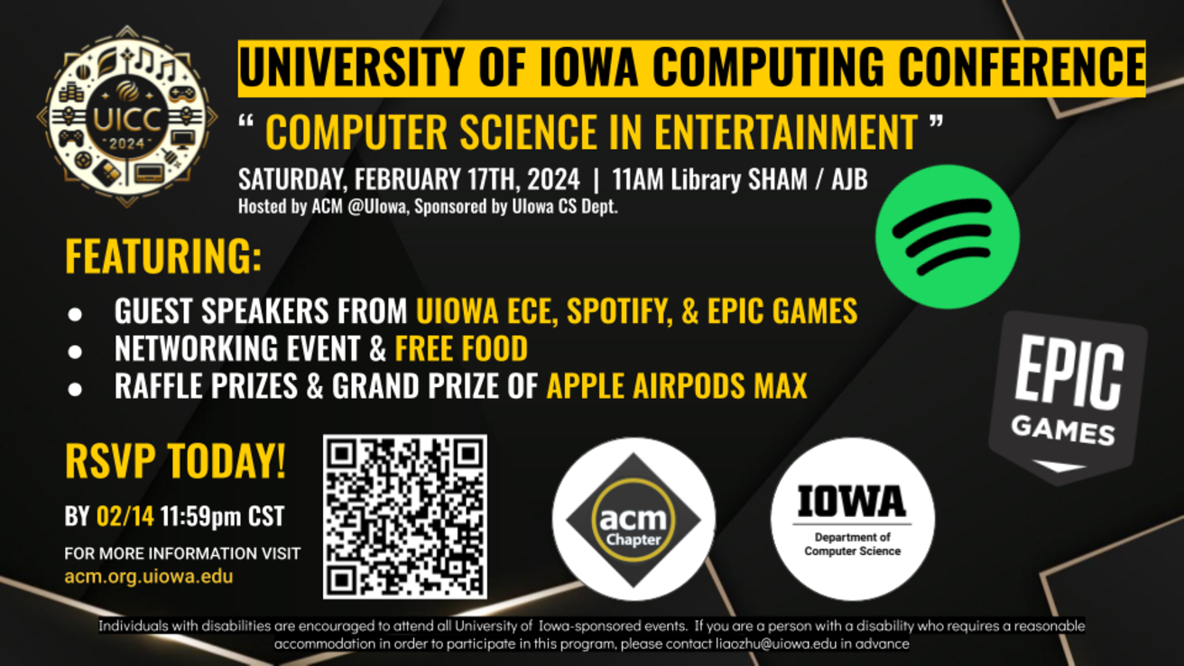 ACM@UIowa welcomes students, faculty, and all members of the community to our annual UIowa Computing Conference! The theme for UICC 2024 is "Computing in Entertainment." On February 17th, join us at the AJB and the Main Library SHAM  auditorium for a deep