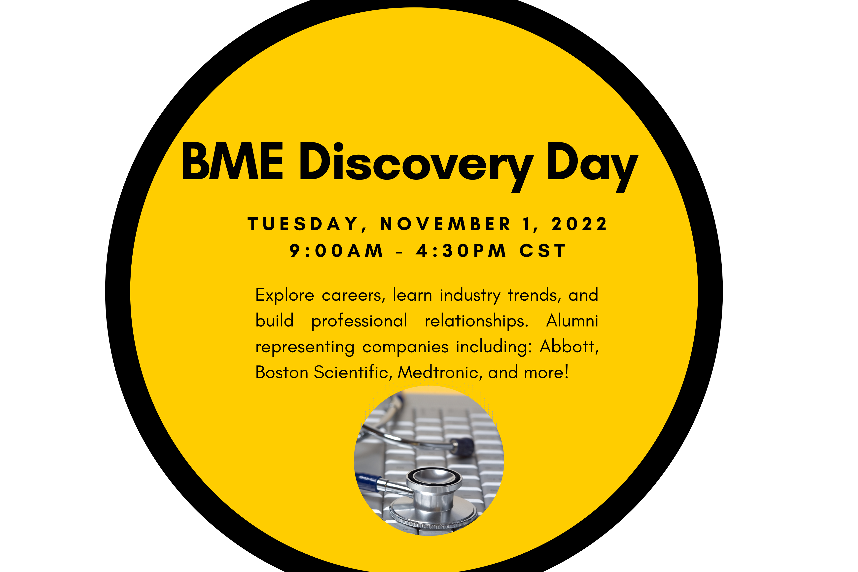 BME Discovery Day, Tuesday, November 1, 2022 9am-4:30 pmCST. Explore careers, learn industry trends, and build professional relationships