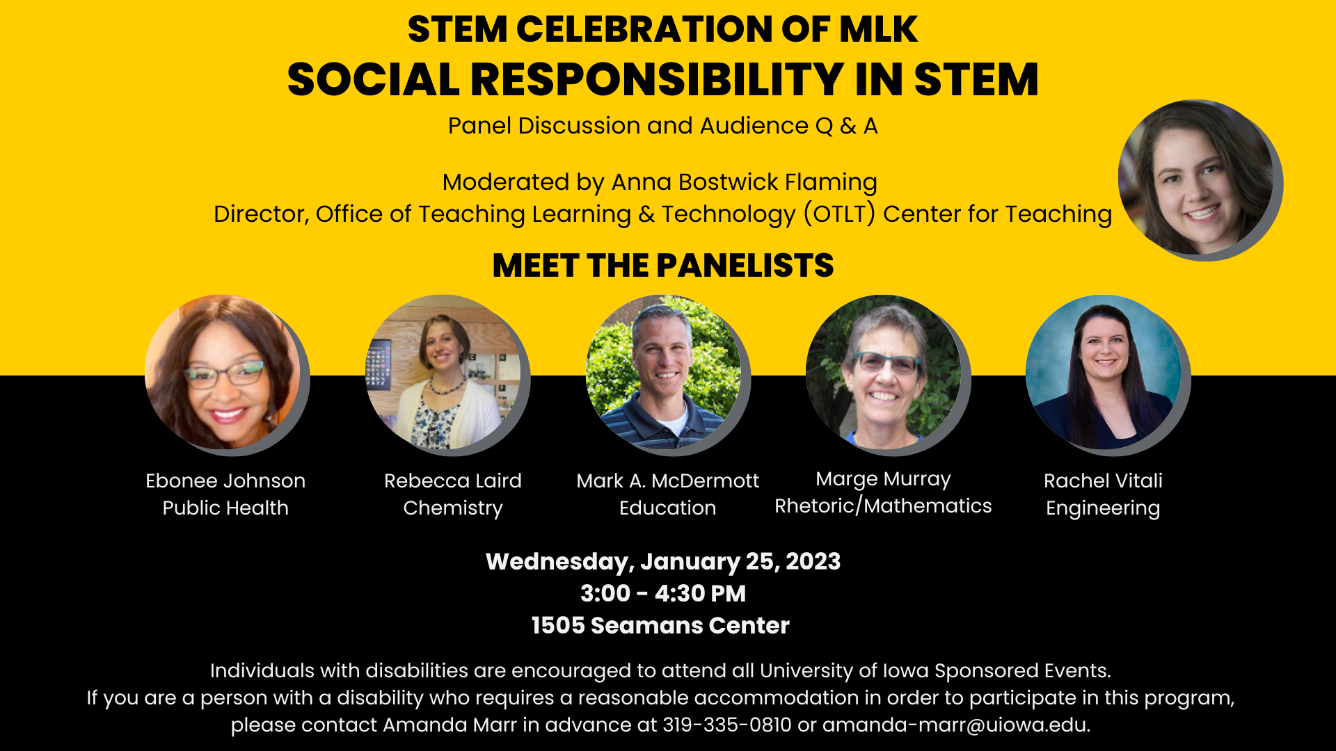 Social Responsibility in STEM Panel Discussion and Audience Q & A Moderated by Anna Bostwick Flaming (Director of the UI Center for Teaching) MEET THE PANELISTS Wednesday, January 25, 2023 3:00 - 4:30 PM 1505 Seamans Center Mark A. McDermott Education Reb