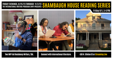 A graphic featuring three photos of previous IWP events and the Shambaugh House. Text reads as follows: Friday Evenings, 8/25/23 through 11/3/23, the International Writing Program (IWP) presents: Shambaugh House Reading Series. Friday, 9/1, 5-6 PM. Two IW