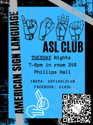 ASL Club - Tuesdays from 7:00 pm to 8:00 pm in Room 318 Phillips Hall. Instagram: uofiaslclub and Facebook: uiasl.