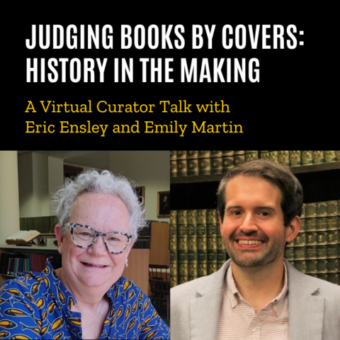Portraits of the curators with text that says Judging Books by Covers: History in the Making. A Virtual Curator Talk with Eric Ensley and Emily Martin.