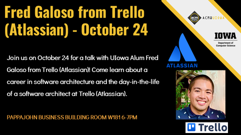 Join us on October 24 for a talk with UIowa Alum Fred Galoso from Trello (Atlassian)! Come learn about a career in software architecture and the day-in-the-life of a software architect at Trello (Atlassian).   PAPPAJOHN BUSINESS BUILDING ROOM W181 6-7PM T