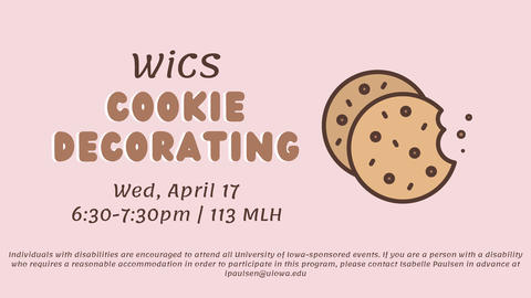 COOKIE DECORATING DECORATINGWed, April 17 6:30-7:30pm | 113 MLHWiCS Individuals with disabilities are encouraged to attend all University of Iowa-sponsored events. If you a person disability who requires reasonable accommodation in order participate this 