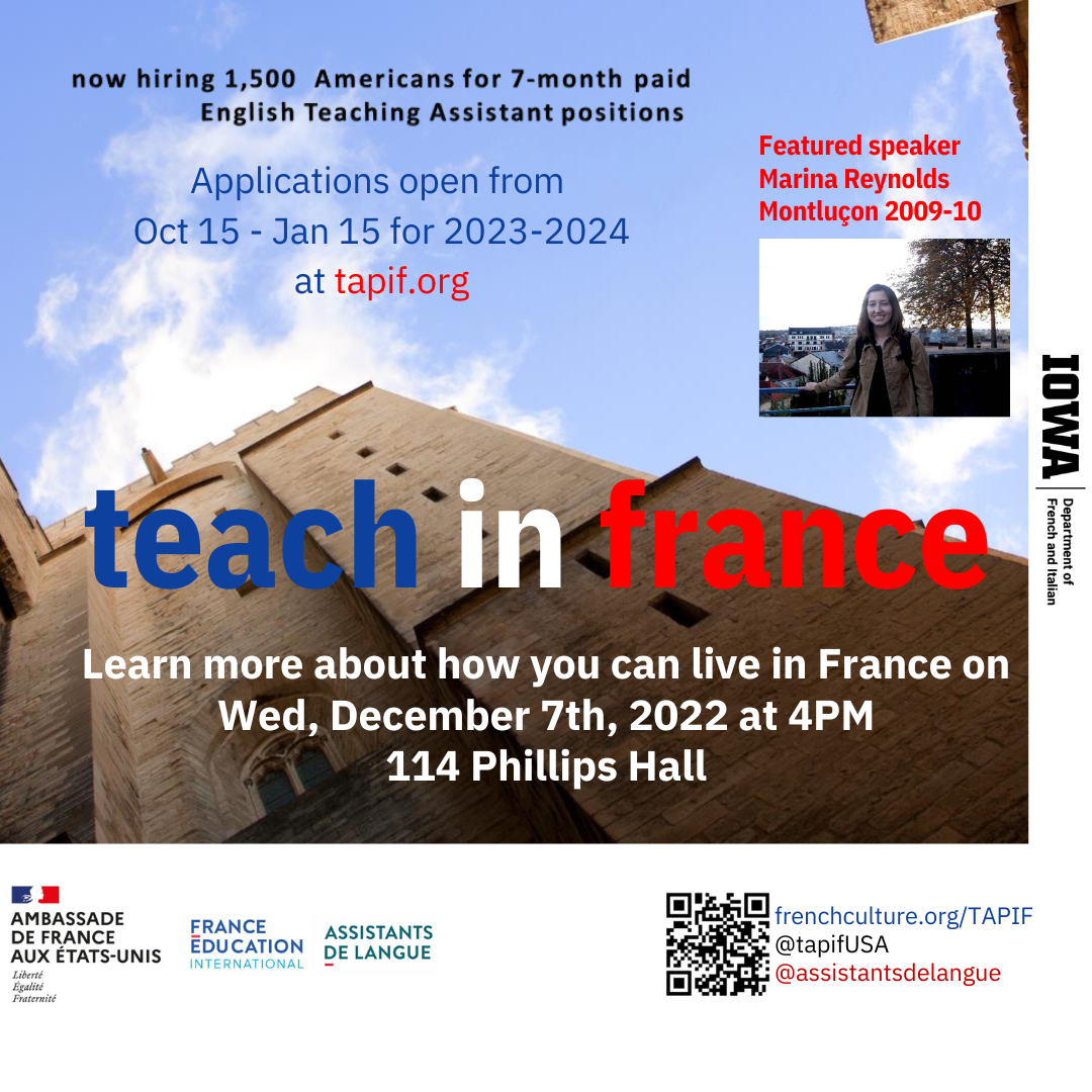 Teach in France; learn more about how you can live in France on Wednesday, December 7th at 4 pm in 114 Phillips Hall; applications for English Teaching Assistantships open from Oct 15 to Jan 15 for 2023-2024 at tapif.org