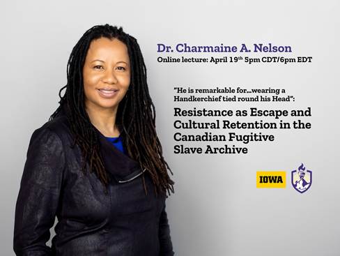 “He is remarkable for…wearing a Handkerchief tied round his Head”: Resistance as Escape and Cultural Retention in the Canadian Fugitive Slave Archive Zoom Lecture by Dr. Charmaine Nelson April 19, 2023 5:00pm